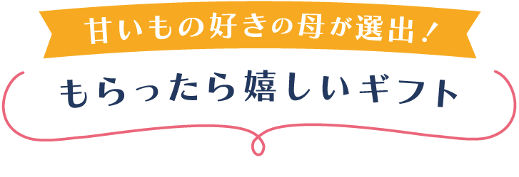 甘いもの好きの母が選出！もらったら嬉しいギフト