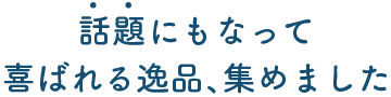 話題にもなって喜ばれる逸品、集めました