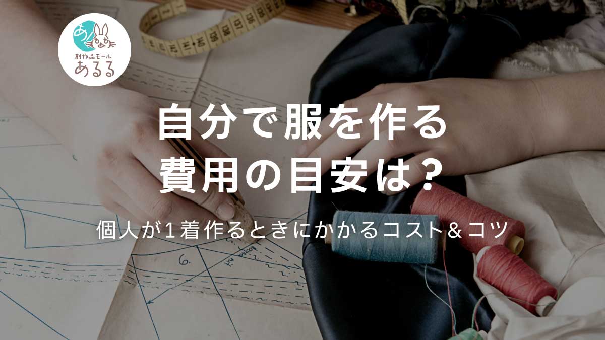 自分で服を作る費用の目安は?個人が1着作るときにかかるコスト&コツ