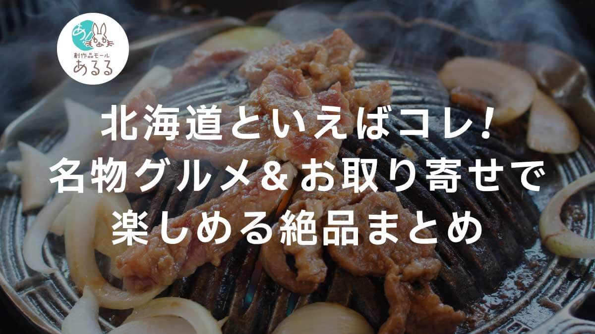 北海道といえばコレ！名物グルメ＆お取り寄せで楽しめる絶品まとめ