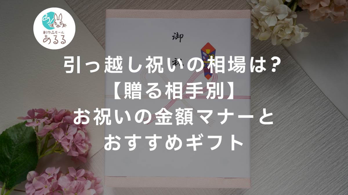 引っ越し祝いの相場は?【贈る相手別】お祝いの金額マナーとおすすめギフト