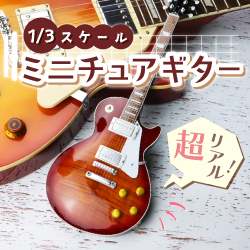 超リアル！1/3スケールミニチュアギター