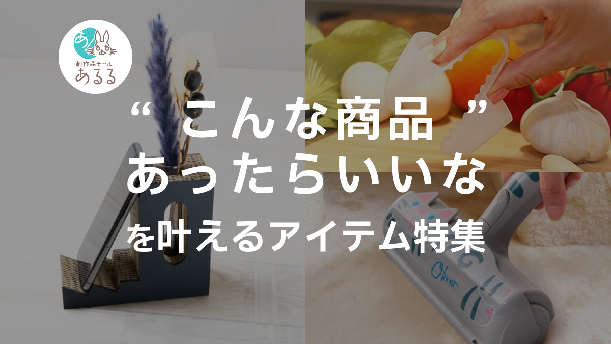 「こんな商品あったらいいな」を叶えるアイテム特集
