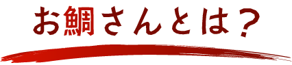お鯛さんとは？