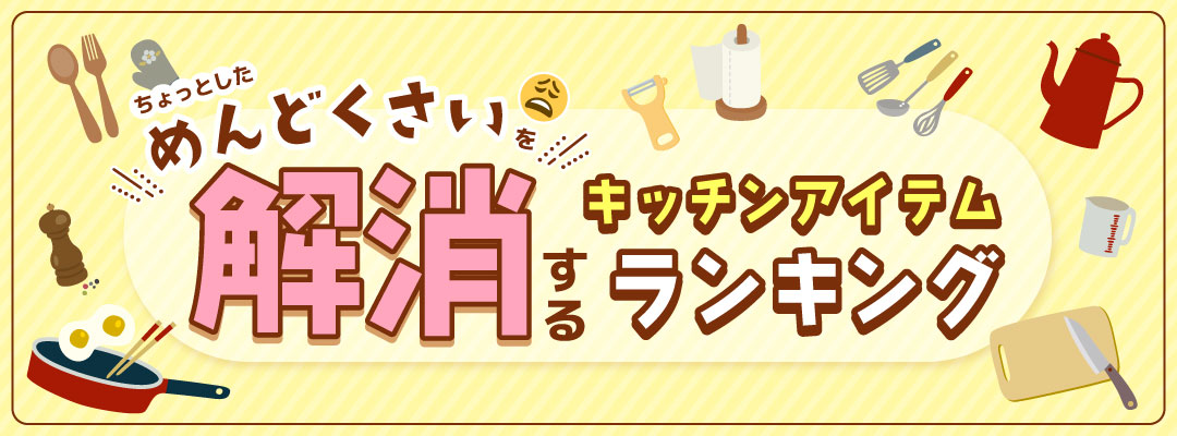 ちょっとしためんどくさいを解消するキッチンアイテムランキング