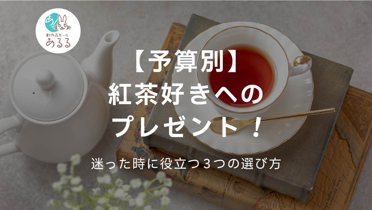 【予算別】紅茶好きへのプレゼント！迷った時に役立つ3つの選び方