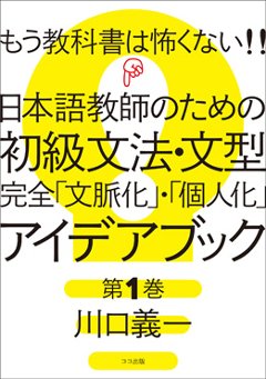 もう教科書は怖くない!! 日本語教師のための初級文法・文型　 完全「文脈化」・「個人化」アイデアブック 第1巻の画像