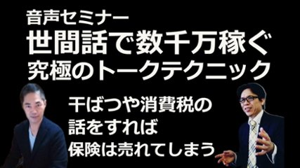 音声セミナー「干ばつや消費税の話をすれば保険は売れてしまう！世間話で数千万円稼ぐ究極のトークテクニック」の画像