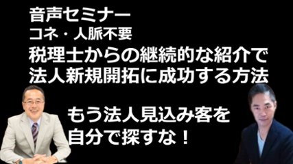 音声セミナー「もう法人見込み客を自分で探すな 今からでも遅くない！コネ・人脈不要！税理士からの継続的な紹介で法人新規開拓に成功する方法」の画像