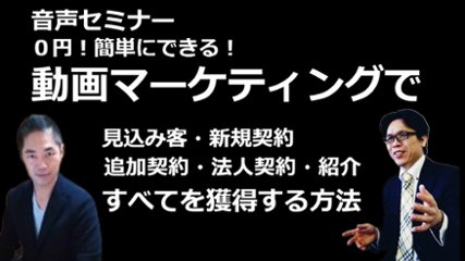 音声セミナー「０円！簡単にできる！動画マーケティングで見込み客・新規契約・追加契約・法人契約・紹介、すべてを獲得する方法」の画像