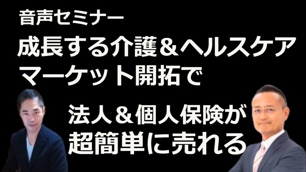 音声セミナー「成長する介護＆ヘルスケアマーケット開拓で法人＆個人保険が超簡単に売れる」画像