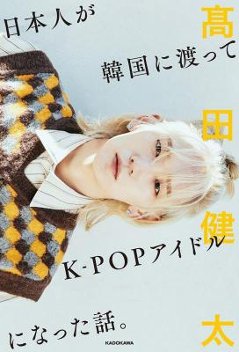 エッセイ/ 日本人が韓国に渡ってK-POPアイドルになった話。 日本版　高田健太　KENTA　ケンタの画像